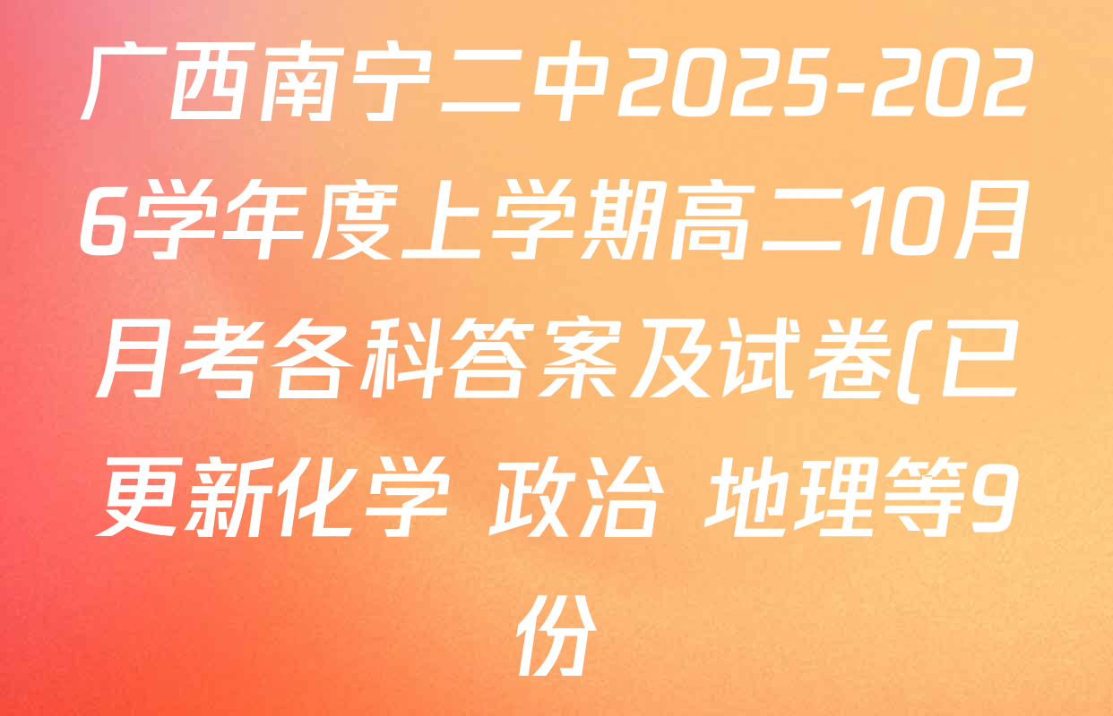 广西南宁二中2025-2026学年度上学期高二10月月考各科答案及试卷(已更新化学 政治 地理等9份) 广西南宁二中2025-2026学年度上学期高二10月月考各科答案及试卷(已更新化学 政治 地理等9份)